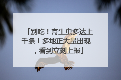 别吃！寄生虫多达上千条！多地正大量出现，看到立刻上报