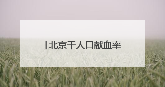 北京千人口献血率超全国平均水平