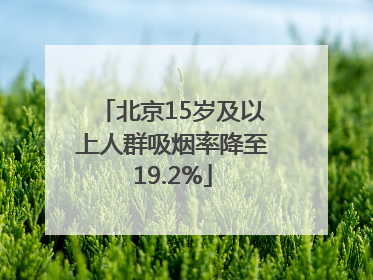 北京15岁及以上人群吸烟率降至19.2%