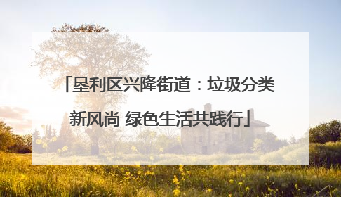 垦利区兴隆街道：垃圾分类新风尚 绿色生活共践行