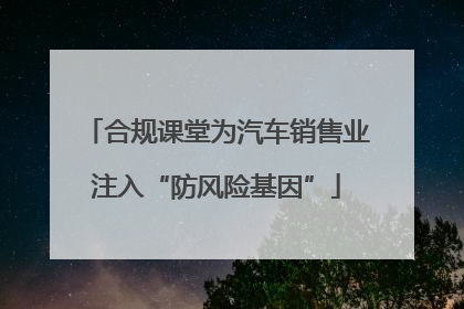 合规课堂为汽车销售业注入“防风险基因”