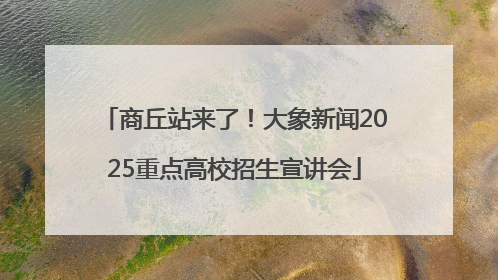商丘站来了！大象新闻2025重点高校招生宣讲会