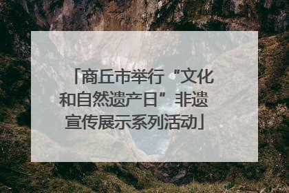 商丘市举行“文化和自然遗产日”非遗宣传展示系列活动