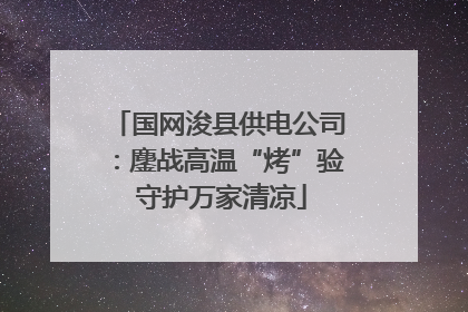 国网浚县供电公司：鏖战高温“烤”验 守护万家清凉