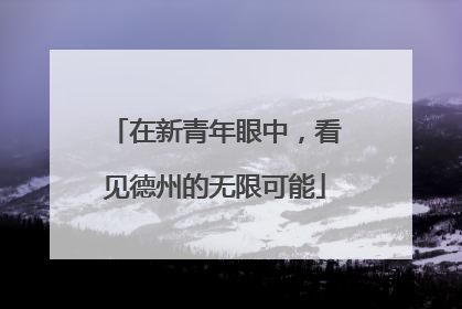 在新青年眼中，看见德州的无限可能