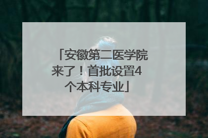 安徽第二医学院来了！首批设置4个本科专业