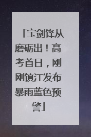 宝剑锋从磨砺出！高考首日，刚刚镇江发布暴雨蓝色预警