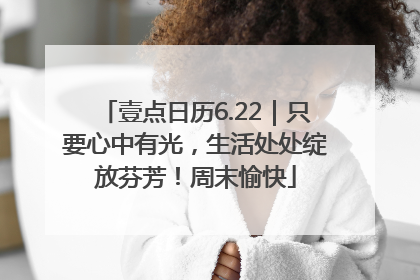 壹点日历6.22｜只要心中有光，生活处处绽放芬芳！周末愉快