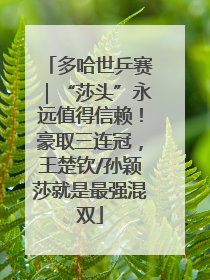 多哈世乒赛｜“莎头”永远值得信赖！豪取三连冠，王楚钦/孙颖莎就是最强混双