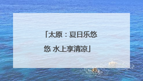太原：夏日乐悠悠 水上享清凉