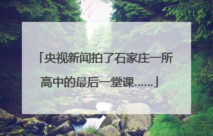 央视新闻拍了石家庄一所高中的最后一堂课……