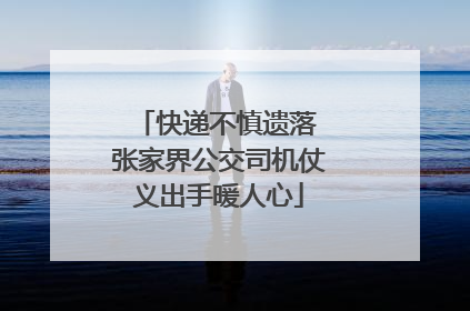 快递不慎遗落 张家界公交司机仗义出手暖人心