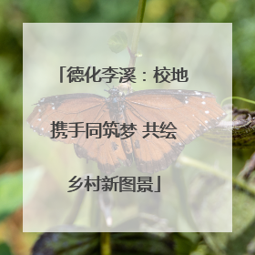 德化李溪：校地携手同筑梦 共绘乡村新图景