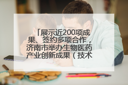 展示近200项成果、签约多项合作，济南市举办生物医药产业创新成果（技术）转化供需对接会