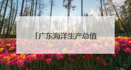 广东海洋生产总值率先突破2万亿元