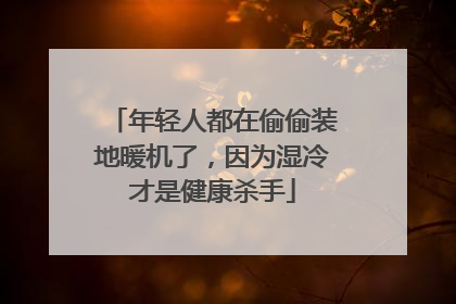 年轻人都在偷偷装地暖机了，因为湿冷才是健康杀手