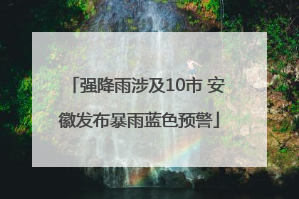 强降雨涉及10市 安徽发布暴雨蓝色预警