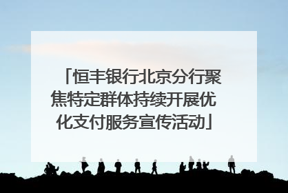 恒丰银行北京分行聚焦特定群体持续开展优化支付服务宣传活动