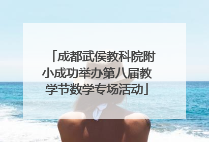 成都武侯教科院附小成功举办第八届教学节数学专场活动