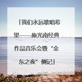 我们永远歌唱希望——施光南经典作品音乐会暨“金东之夜”侧记