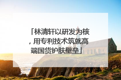林清轩以研发为核，用专利技术筑就高端国货护肤壁垒