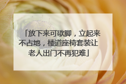 放下来可歇脚，立起来不占地，楼道座椅套装让老人出门不再犯难