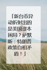 新台币异动折射出的是美国资本困局？萨默斯：特朗普政策自相矛盾！