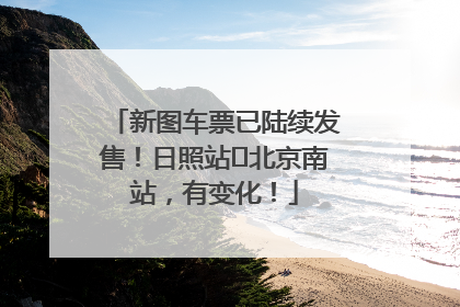 新图车票已陆续发售！日照站⇌北京南站，有变化！