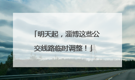 明天起，淄博这些公交线路临时调整！