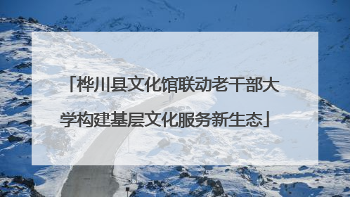 桦川县文化馆联动老干部大学构建基层文化服务新生态