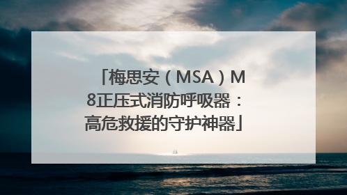 梅思安（MSA）M8正压式消防呼吸器：高危救援的守护神器