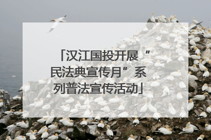 汉江国投开展“民法典宣传月”系列普法宣传活动