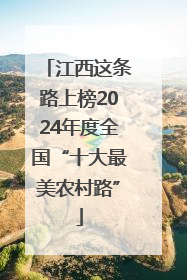江西这条路上榜2024年度全国“十大最美农村路”