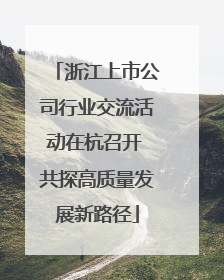 浙江上市公司行业交流活动在杭召开 共探高质量发展新路径