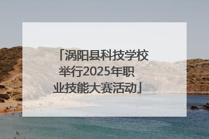 涡阳县科技学校举行2025年职业技能大赛活动
