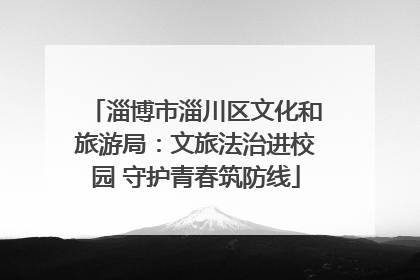淄博市淄川区文化和旅游局：文旅法治进校园 守护青春筑防线