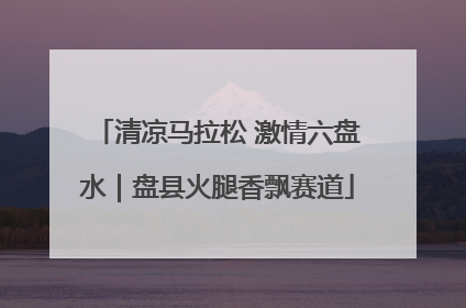 清凉马拉松 激情六盘水｜盘县火腿香飘赛道