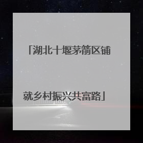 湖北十堰茅箭区铺就乡村振兴共富路