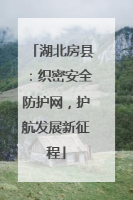 湖北房县：织密安全防护网，护航发展新征程