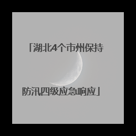 湖北4个市州保持防汛四级应急响应