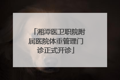 湘潭医卫职院附属医院体重管理门诊正式开诊