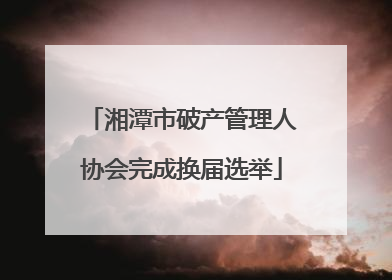 湘潭市破产管理人协会完成换届选举