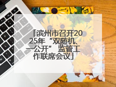 滨州市召开2025年“双随机、一公开” 监管工作联席会议