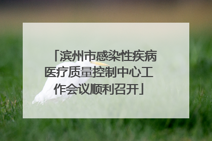 滨州市感染性疾病医疗质量控制中心工作会议顺利召开