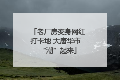 老厂房变身网红打卡地 大唐华市“潮”起来