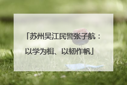 苏州吴江民警张子航：以学为楫、以韧作帆