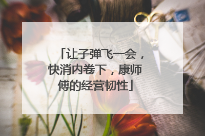 让子弹飞一会，快消内卷下，康师傅的经营韧性
