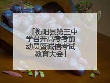 衡阳县第三中学召开高考考前动员暨诚信考试教育大会