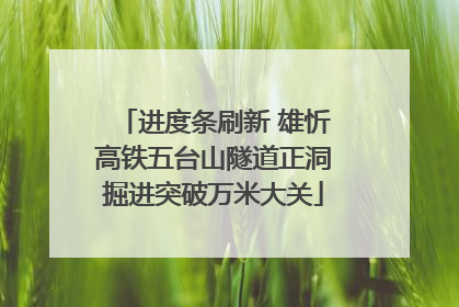 进度条刷新 雄忻高铁五台山隧道正洞掘进突破万米大关