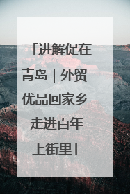 进解促在青岛｜外贸优品回家乡 走进百年上街里